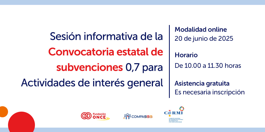 Cartel informativo de una sesión online organizada por Fundación ONCE, COMPASSS y CERMI. El cartel anuncia una "Sesión informativa de la Convocatoria estatal de subvenciones 0,7 para Actividades de interés general". En el lateral derecho, se indican los detalles:  Modalidad online, 20 de junio de 2025  Horario, de 10.00 a 11.30 horas  Asistencia gratuita, es necesaria inscripción En la parte inferior aparecen los logotipos de las entidades organizadoras: Fundación ONCE, COMPASSS y CERMI. El diseño es limpio, con colores blanco, rojo, azul y algunos elementos gráficos circulares decorativos en naranja y rojo.