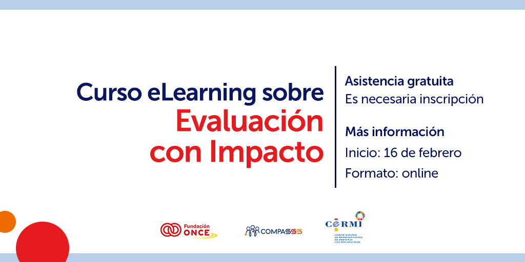 El archivo que subiste es una imagen de un cartel que promociona un curso eLearning sobre Evaluación con Impacto. La información clave incluye:  Asistencia gratuita, pero se requiere inscripción.  Fecha de inicio: 16 de febrero.  Formato: Online.  El cartel también incluye los logotipos de las entidades que organizan el curso: Fundación ONCE, COMPASS5, y Cermi.